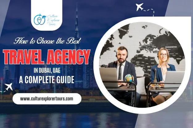 How To Choose The Best Travel Agency in Dubai, UAE A Complete Guide
