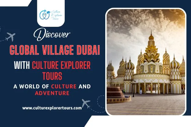 Discover Global Village Dubai with Culture Explorer Tours A World of Culture And Adventure
